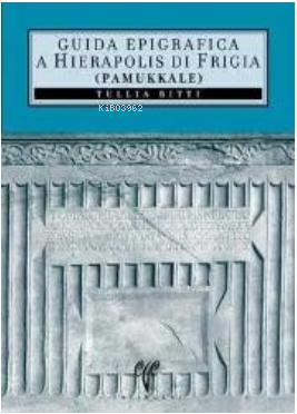 Guida Epigrafica di Hierapolis di Frigia (Pamukkale) - Kitapiks.com