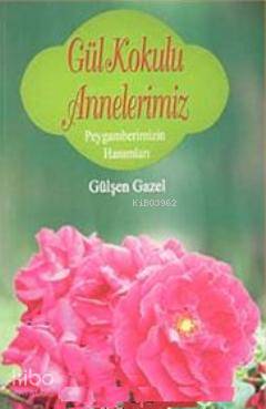 Gül Kokulu Annelerimiz; Peygamberimizin Hanımları