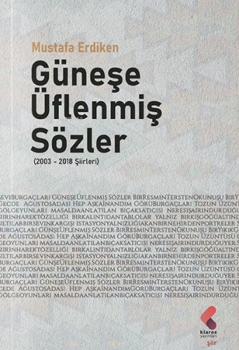 Güneşe Üflenmiş Sözler ;(2003 - 2018 Şiirleri)