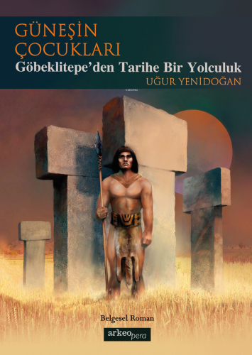 Güneşin Çocukları;Göbeklitepe'den Tarihe Bir Yolculuk