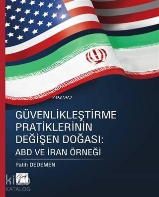 Güvenlikleştirme Pratiklerinin Değişen Doğası: ABD ve İran Örneği