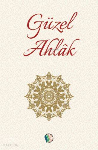Güzel Ahlak; İslam Öncelikli Bir Hayat İçin - Kitapiks.com