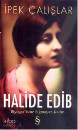 Halide Edip; Biyografisine Sığmayan Kadın