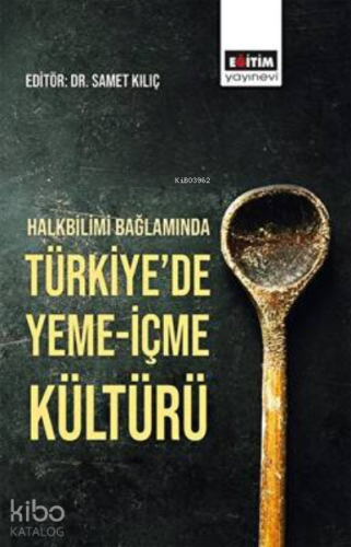 Halkbilimi Bağlamında Türkiye`de Yeme-İçme Kültürü - Kitapiks.com