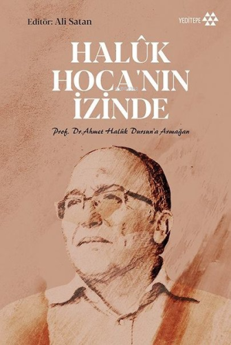 Haluk Hoca'nın İzinde;Prof. Dr. Ahmet Halûk Dursun'a Armağan