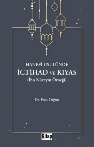 Hanefi Usulünde İctihad ve Kıyas (İbn Nüceym Örneği) - Kitapiks.com