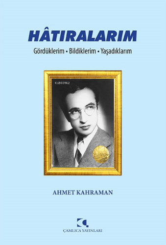 Hâtıralarım;Gördüklerim - Bildiklerim - Yaşadıklarım