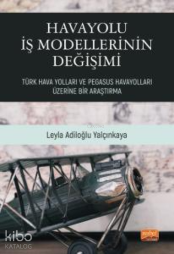 Havayolu İş Modellerinin Değişimi: Türk Hava Yolları ve Pegasus Havayolları Üzerine Bir Araştırma