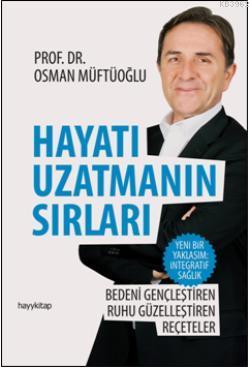 Hayatı Uzatmanın Sırları; Bedeni Gençleştiren, Ruhu Güzelleştiren Reçeteler