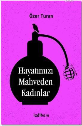 Hayatımızı Mahveden Kadınlar - Kitapiks.com