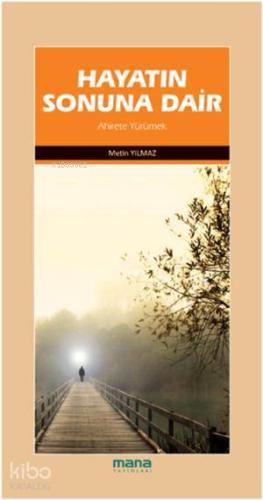 Hayatın Sonuna Dair; Ahirete Yürümek - Kitapiks.com