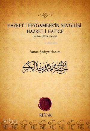 Hazret-i Peygamber'in Sevgilisi Hazret-i Hatice; Selâmullâhi aleyhâ