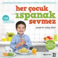 Her Çocuk Ispanak Sevmez; Yemek Seçen Çocuklar İçin Yaratıcı Tarifler ve Etkili Yöntemler