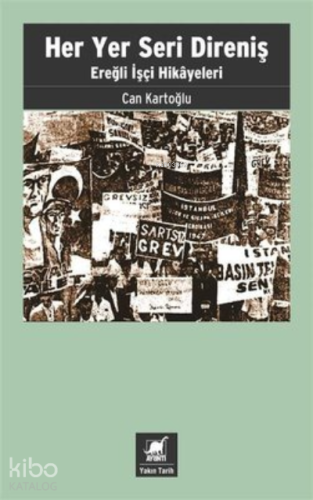 Her Yer Seri Direniş ;Ereğli İşçi Hikayeleri - Kitapiks.com