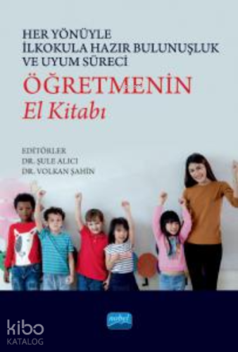 Her Yönüyle İlkokula Hazır Bulunuşluk ve Uyum Süreci: Öğretmenin El Kitabı