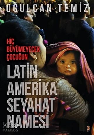 Hiç Büyümeyecek Çocuğun Latin Amerika Seyahatnamesi - Kitapiks.com