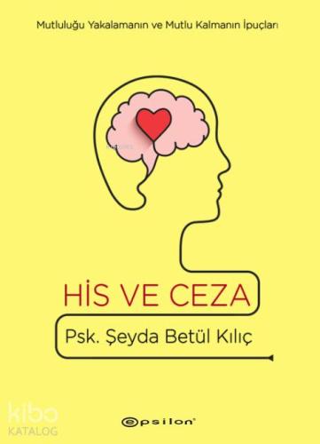His ve Ceza; Mutluluğu Yakalamanın ve Mutlu Kalmanın İpuçları - Kitapi