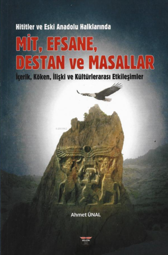 Hititler ve Eski Anadolu Halklarında Mit, Efsane, Destan ve Masallar;İçerik, Köken, İlişki ve Kültürlerarası Etkileşimler