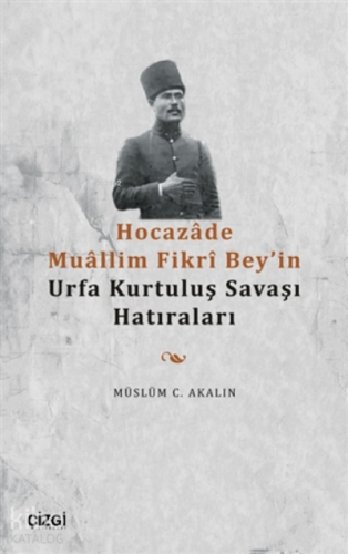 Hocazade Muallim Fikri Bey'in Urfa Kurtuluş Savaşı Hatıraları - Kitapi