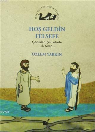 Hoş Geldin Felsefe; Çocuklar İçin Felsefe 5. Kitap