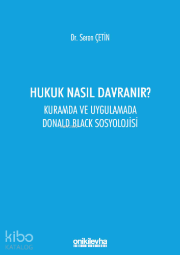 Hukuk Nasıl Davranır? Kuramda ve Uygulamada Donald Black Sosyolojisi -