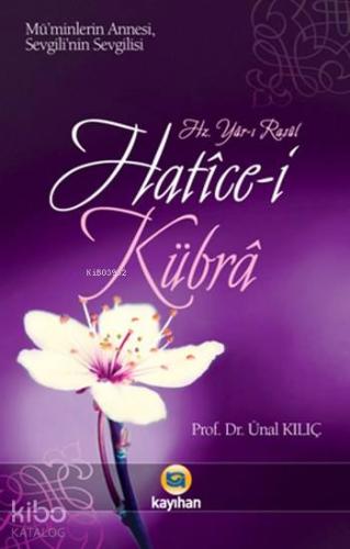 Hz. Yâr-ı Rasûl Hatice-i Kübra; Mü'minlerin Annesi Sevgili'nin Sevgili