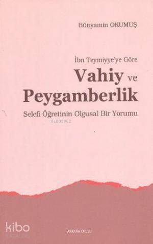 İbn Teymiyye'ye Göre Vahiy ve Peygamberlik; Selefi Öğretinin Olgusal B