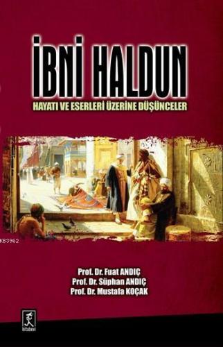 İbni Haldun; Hayatı ve Eserleri Üzerine Düşünceler