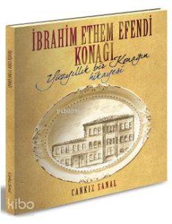 İbrahim Ethem Efendi Konağı; Yüzyıllık Bir Konağın Hikayesi