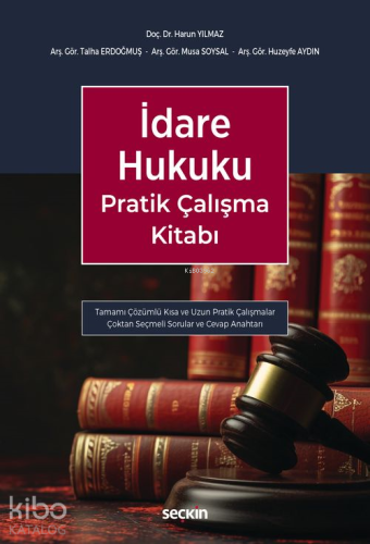 İdare Hukuku Pratik Çalışma Kitabı;Tamamı Çözümlü Kısa ve Uzun Pratik Çalışmalar Çoktan Seçmeli Sorular ve Cevap Anahtarı