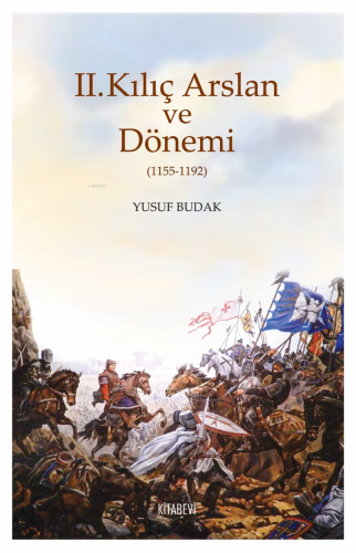 II.Kılıç Arslan ve Dönemi (1155-1192)