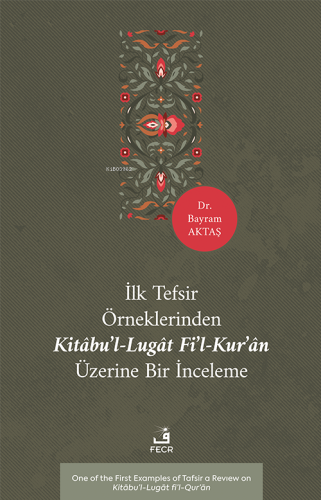 İlk Tefsir Örneklerinden Kitâbu'l-Lugât Fi'l-Kur'ân Üzerine Bir İnceleme