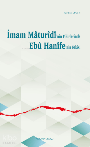 İmam Mâturîdî’nin Fikirlerinde Ebû Hanîfe’nin Etkisi - Kitapiks.com