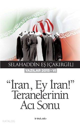"İran, Ey İran!" Teranelerinin Acı Sonu; Yazılar 2015-VI - Kitapiks.co