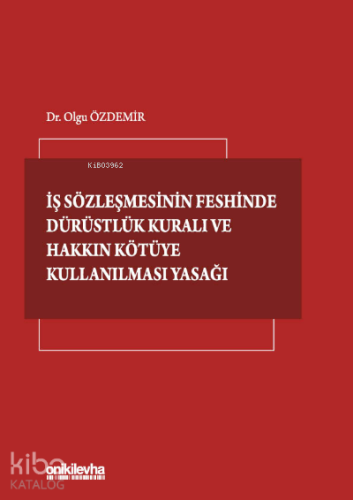 İş Sözleşmesinin Feshinde Dürüstlük Kuralı ve Hakkın Kötüye Kullanılması Yasağı
