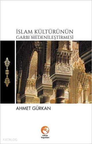 İslam Kültürünün Garbı Medenileştirmesi - Kitapiks.com