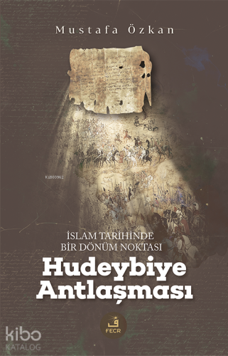 İslam Tarihinde Bir Dönüm Noktası - Hudeybiye Antlaşması