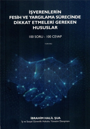 İşverenlerin Fesih ve Yargılama Sürecinde Dikkat Etmeleri Gereken Hususlar (100 Soru - 100 Cevap)