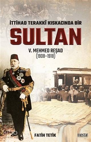 İttihad Terakki Kıskacında Bir Sultan 5. Mehmed Reşad; (1908-1918) - K