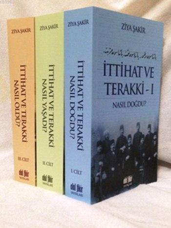 İttihat ve Terakki (3 Cilt); Nasıl Doğdu, Nasıl Yaşadı, Nasıl Öldü? - 