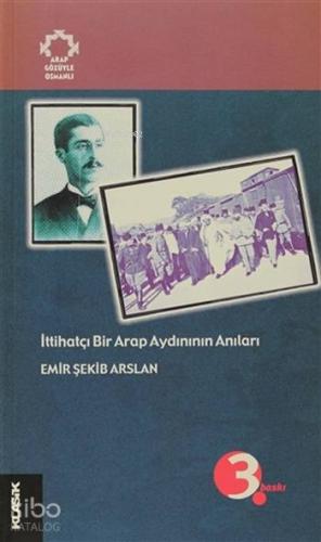 İttihatçı Bir Arap Aydınının Anıları Arapların Gözüyle Osmanlı