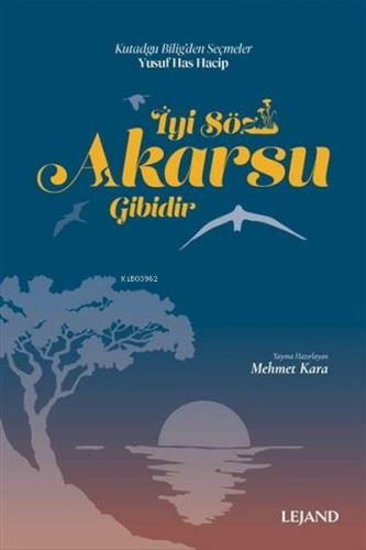 İyi Söz Akarsu Gibidir - Kutadgu Bilig'den Seçmeler
