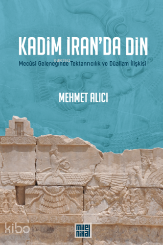Kadim İran'da Din; Mecusi Geleneğinde Tektanrıcılık ve Düalizm İlişkisi