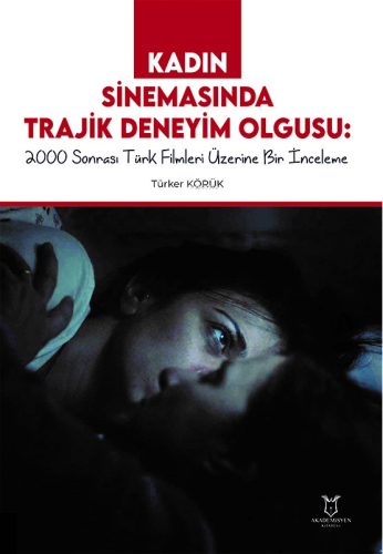 Kadın Sinemasında Trajik Deneyim Olgusu 2000 Sonrası Türk Filmleri Üzerine Bir İnceleme
