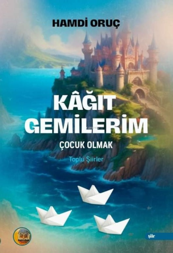 Kâğıt Gemilerim;Çocuk Olmak - Toplu Şiirler - Kitapiks.com