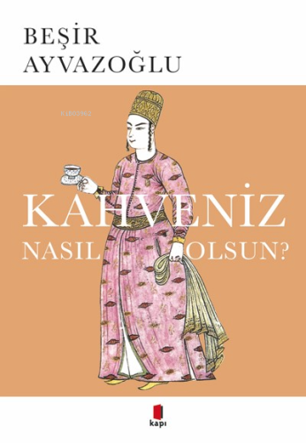 Kahveniz Nasıl Olsun?; Türk Kahvesinin Kültür Tarihi - Kitapiks.com