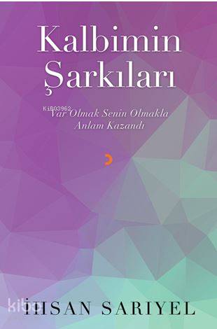 Kalbimin Şarkıları; Var Olmak Senin Olmakla Anlam Kazandı - Kitapiks.c