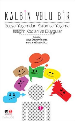 Kalbin Yolu Bir; Sosyal Yaşamdan Kurumsal Yaşama İletişim Kodları ve Duygular