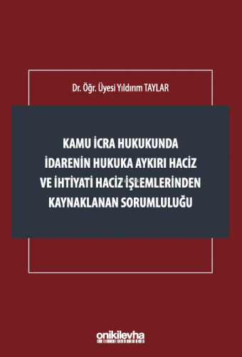 Kamu İcra Hukukunda İdarenin Hukuka Aykırı Haciz ve İhtiyati Haciz İşlemlerinden Kaynaklanan Sorumluluğu