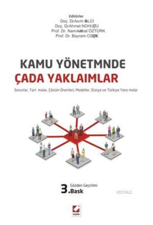Kamu Yönetiminde Çağdaş Yaklaşımlar; Sorunlar, Tartışmalar, Çözüm Önerileri, Modeller, Dünya ve Türkiye Yansımaları